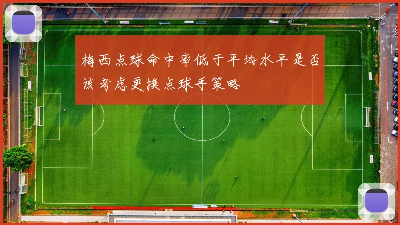梅西点球命中率低于平均水平是否该考虑更换点球手策略